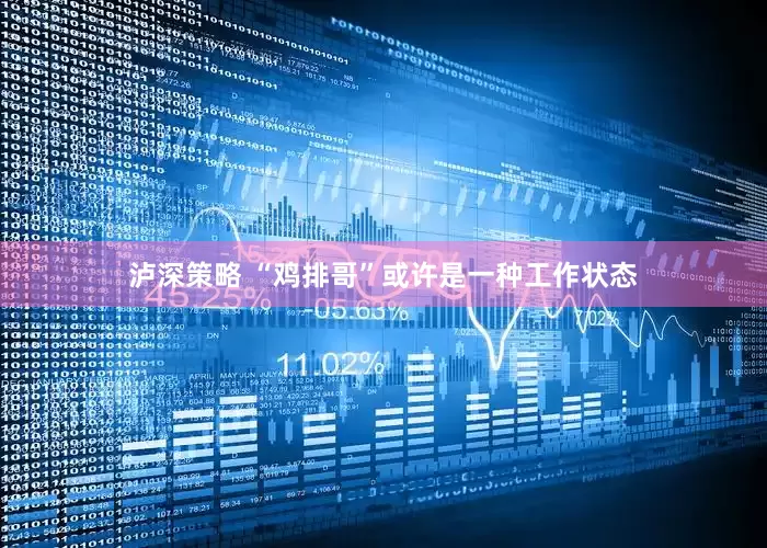 泸深策略 “鸡排哥”或许是一种工作状态