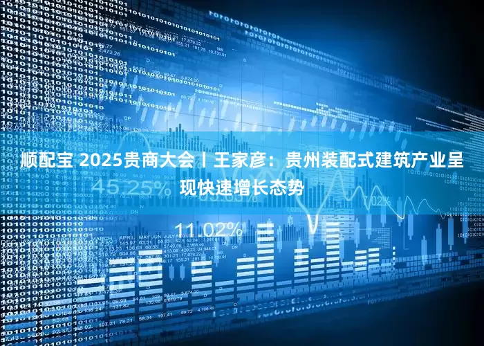 顺配宝 2025贵商大会丨王家彦：贵州装配式建筑产业呈现快速增长态势